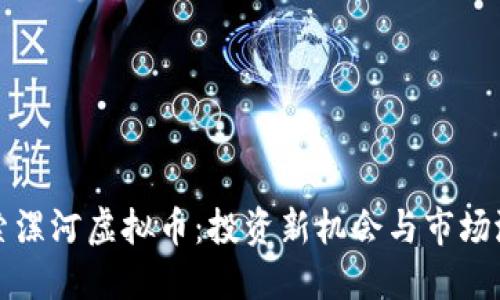 探索漯河虚拟币：投资新机会与市场潜力