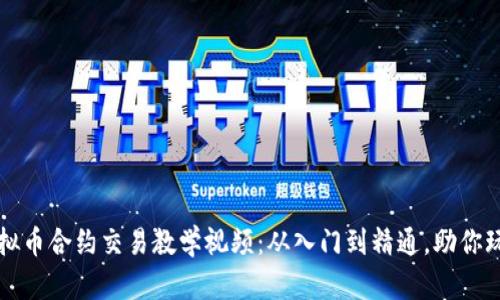 全面解析虚拟币合约交易教学视频：从入门到精通，助你玩转数字资产