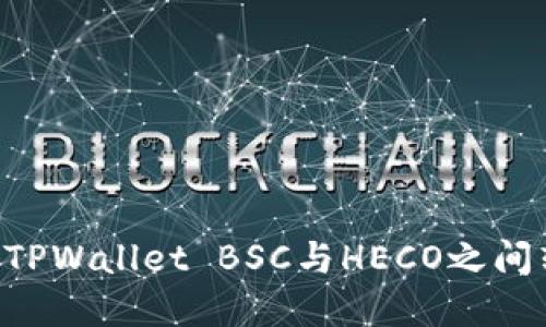如何轻松实现TPWallet BSC与HECO之间转账：终极指南