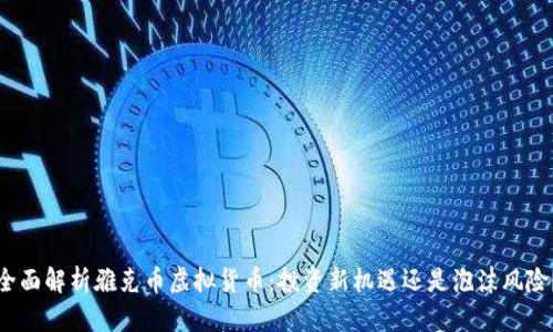 全面解析雅克币虚拟货币：投资新机遇还是泡沫风险？