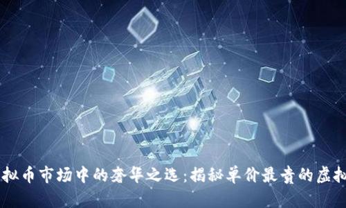 虚拟币市场中的奢华之选：揭秘单价最贵的虚拟币