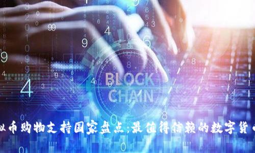 全球虚拟币购物支持国家盘点：最值得信赖的数字货币交易地