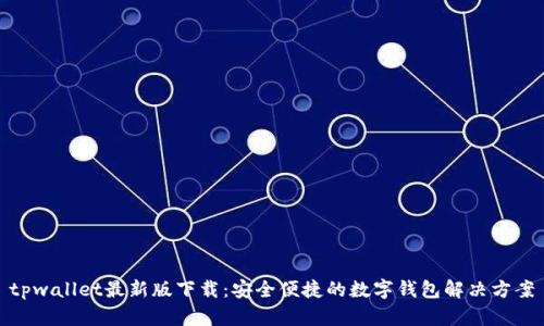 tpwallet最新版下载：安全便捷的数字钱包解决方案