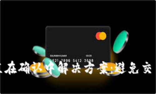 tpwallet买币一直在确认中解决方案：避免交易延迟的实用技巧