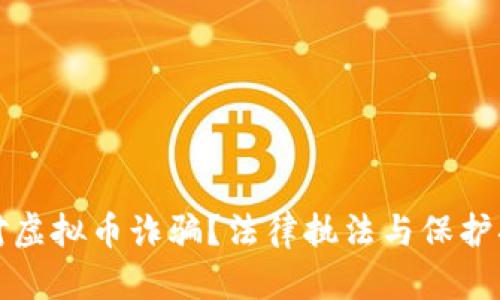 如何有效应对虚拟币诈骗？法律执法与保护措施全面解析