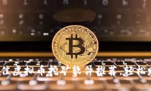2023年最佳虚拟币挖矿软件推荐，轻松赚钱的利器