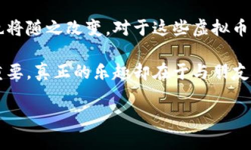   揭开传奇游戏虚拟币的神秘面纱：如何让你在游戏中获得优势 / 

 guanjianci 传奇游戏, 虚拟币, 游戏攻略, 游戏经济 /guanjianci 

引言
在热爱传奇游戏的玩家中，虚拟币无疑是一个永恒的话题。这种游戏货币不仅仅是数字的堆砌，更是成就感、战略性的象征。它代表着你的努力与智慧，是通往游戏巅峰的桥梁。

什么是传奇游戏虚拟币？
传奇游戏中的虚拟币，指的是玩家在游戏中通过各种活动获得的货币，通常用于购买装备、道具或其他资源。虚拟币的形式虽然各有不同，但它们共同的特点是为玩家提供了一种独特的经济体系。在这个体系中，玩家可以通过交易、打怪、完成任务等多种方式来获取这些币种。

虚拟币的重要性
虚拟币的出现改变了传奇游戏的玩法，它不仅仅是物品交易的工具，更是实力的象征。拥有大量虚拟币的玩家，通常可以更轻松地获取强力装备，这往往意味着在游戏中的竞争中占有优势。例如，在激烈的PK中，装备的优劣可能直接影响到战斗结果。因此，虚拟币成为玩家提升实力的重要途径。

获取虚拟币的方法
在传奇游戏中，有很多获取虚拟币的途径。下面是一些常见的方法：
ul
    li打怪：在游戏中击败怪物是最基本的获取虚拟币的方式，尤其是击败高级怪物，通常能够掉落丰厚的奖励。/li
    li完成任务：完成主线任务和支线任务，往往也能获得丰厚的虚拟币奖励。开发者设计的各种任务种类，让玩家在享受游戏的同时，也能轻松赚取虚拟币。/li
    li参与活动：游戏运营商常常会举办各种活动，参与这些活动可以获得额外的虚拟币奖励，这也是很多玩家争相参与的原因。/li
    li交易市场：在游戏中的交易市场，低买高卖也是获取虚拟币的一种方式。有着独特眼光的玩家，可以通过分析市场动向来获得丰厚的利润。/li
/ul

虚拟币的使用
获取虚拟币后，玩家可以利用这些币在游戏中做很多事情。虚拟币的使用场景非常广泛，主要包括：
ul
    li购买装备：许多强力的装备往往将价格标得极为昂贵，运用虚拟币进行交易，能够让你迅速提升角色的战斗力。/li
    li提升技能：在某些传奇游戏中，特定的技能提升也需要消耗虚拟币，合理规划使用，可以使角色更具战斗优势。/li
    li参与竞拍：许多限量的道具或装备会通过竞拍形式出售，虚拟币则成为进入竞标的重要筹码。/li
    li资源兑换：有些传奇游戏允许玩家通过虚拟币兑换其他稀有资源，比如强化材料，这对于提升角色战力尤为重要。/li
/ul

虚拟币的经济体系
传奇游戏中的虚拟币不仅仅是个体玩家之间的交易工具，也是整个游戏生态的重要组成部分。它反映了玩家的交易习惯、市场需求、以及游戏内的供需关系。在这个虚拟经济中，币值的波动往往与玩家的活跃度、游戏更新、以及市场变化密切相关。

防范虚拟币诈骗
在传奇游戏的热潮中，虚拟币的吸引力也引发了一些不法分子的觊觎。诈骗行为的频繁使得玩家在获得虚拟币的时候需要格外小心。为了保护自己的资产，玩家可以采取以下几种防范措施：
ul
    li谨慎交易：在交易过程中，尽量选择可信赖的玩家进行交易，避免与不明身份的玩家进行交易。/li
    li使用官方渠道：购买虚拟币的行为最好通过游戏内的官方系统进行，不建议通过第三方平台。/li
    li加强信息安全：保持个人账户信息的安全，避免泄露密码以及其他私人信息。/li
    li警惕可疑活动：如果遇到以极低价格出售虚拟币的情况，务必先核实对方身份。/li
/ul

结语：虚拟币的未来
随着游戏产业的发展，传奇游戏中的虚拟币将扮演更加重要的角色。未来，更多创新的虚拟商业模式将会被引入，我们的游戏体验也将随之改变。对于这些虚拟币的敏锐洞察力和运用能力，将直接影响到你的游戏旅程，甚至能够定义你在传奇世界中的地位。

无论你是初入传奇世界的新手，还是老练的老玩家，虚拟币的运用与管理始终都是你通往成功的必备技能。但请记得，虚拟币虽然重要，真正的乐趣却在于与朋友们共同探索这片奇幻的世界。希望每位玩家都能在游戏中找到属于自己的辉煌，享受激情四溢的传奇旅程。

传奇游戏的魅力，不止于虚拟币的浮浮沉沉，更多的是一段段令人难忘的冒险，让我们共同写下属于我们自己的传奇故事！