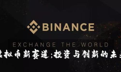 探索虚拟币新赛道：投资与创新的未来趋势