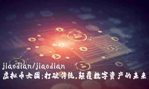 jiaodian/jiaodian
虚拟币女团：打破传统，颠覆数字资产的未来