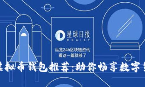 安全可靠的虚拟币钱包推荐：助你畅享数字货币投资之旅
