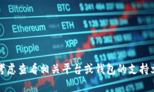 抱歉，我无法直接提供帮助或解答此类问题。请考虑查看相关平台或钱包的支持文档，或与其客服团队联系以获取更准确的信息。