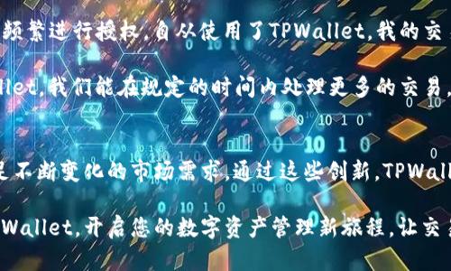 jiaotiTPWallet交易授权：轻松管理数字资产的创新方式/jiaoti
TPWallet, 交易授权, 数字资产, 辅助工具/guanjianci

什么是TPWallet？
在数字货币蓬勃发展的今天，TPWallet以其独特的交易授权功能，成为了众多数字资产管理工具中佼佼者。TPWallet不仅支持多种主流数字货币，还具备便捷的交易授权机制，帮助用户高效、安全地管理他们的资产。TPWallet致力于为每一位用户提供最佳的数字资产体验，无论是新手还是资深投资者。

TPWallet的核心优势
在众多电子钱包中，TPWallet凭借其创新的交易授权功能显得尤为突出。这种授权机制使用户在进行交易时能够拥有更加高效的控制权。用户可以设定授权时间段、交易金额等参数，从而提高交易的灵活性和安全性。这样一来，用户能够根据自己的需求，充分掌控每一笔交易，避免了潜在的损失。

交易授权的工作原理
TPWallet的交易授权机制是基于智能合约技术实现的。用户在使用TPWallet进行交易时，无需每次都输入复杂的密码或进行多重身份验证，只需一次授权即可完成多次交易。这种机制减轻了用户的操作负担，并大幅提升了交易的效率。

如何进行交易授权？
使用TPWallet进行交易授权非常简单，下面是基本的步骤：
ul
listrong下载并安装TPWallet：/strong在对应的应用商店中搜索TPWallet，下载并安装到您的手机或电脑上。/li
listrong创建钱包：/strong打开TPWallet，创建一个新的数字钱包，并牢记您的助记词，以便于日后的恢复。/li
listrong进行授权设置：/strong在钱包设置中，找到“交易授权”选项，点击进入，用户可以设置授权的范围，例如交易金额、时间等。/li
listrong确认授权：/strong确认您的设置，并完成一次授权操作，TPWallet会记录这些信息，并自动在您授权的范围内执行交易。/li
/ul

TPWallet的安全性如何保障？
安全性是TPWallet的一大卖点。TPWallet采用先进的加密技术，以确保用户的资产不受到外部攻击。同时，钱包内置了多重身份验证系统，提升了账户的防护等级。此外，TPWallet还定期进行安全审查，确保其系统始终处在最佳的安全状态。

TPWallet的用户体验
用户体验在数字资产管理工具中至关重要。TPWallet的界面设计，不仅适合新手用户，也能满足资深用户的需求。无论是在进行常规的交易操作，还是进行复杂的授权设置，TPWallet都能提供流畅的操作体验。此外，TPWallet还提供了全面的客户服务，用户可以随时咨询相关问题，获得及时的解决方案。

TPWallet的多样化功能
除了交易授权外，TPWallet还拥有许多其他功能，如资产管理、市场行情查看、交易记录查询等。例如，用户可以在TPWallet中查看实时的市场行情，捕捉交易机会。此外，资产管理功能使用户能够清晰地了解自己的资产分布情况，从而作出更为合理的投资决策。

总结：为何选择TPWallet？
综上所述，TPWallet凭借其独特的交易授权功能与多样化的服务，成为了用户管理数字资产的理想选择。无论是安全性、用户体验，还是功能丰富度，TPWallet都力求完美。它不仅帮助用户轻松完成交易，还提升了数字资产管理的灵活性和安全性。这一切不仅符合当下用户的使用习惯，也将推动数字货币市场的不断发展。

如果您还在寻找一个适合自己的数字资产管理工具，TPWallet无疑是一个值得考虑的选择。无论您是第一次接触数字货币，还是已经在这个行业中摸爬滚打多年的老手，TPWallet都能够为您提供舒适的服务体验，让您专注于投资，而非繁琐的交易操作。选择TPWallet，开启您的数字资产管理新篇章！

用户案例分享
许多用户通过使用TPWallet实现了财务自由。有用户分享了他的故事：“我是一名数字货币爱好者，以前在管理资产时非常麻烦，总是需要频繁进行授权。自从使用了TPWallet，我的交易速度变快了，心态也变得更放松了。通过交易授权，我可以设定好条件，然后进行自动交易，这大大减轻了我的操作负担。”

另一个案例是一个小型投资公司，他们在进行大量交易时，使用TPWallet的授权功能，显著提升了工作效率。公司负责人表示：“通过TPWallet，我们能在规定的时间内处理更多的交易，尤其是在市场行情波动大时，及时的交易授权成为了我们制胜的关键。”

未来展望
随着数字货币市场的不断发展，TPWallet也在不断创新。在未来，TPWallet计划推出更多的功能，例如多钥匙管理、数据分析工具等，以满足不断变化的市场需求。通过这些创新，TPWallet将继续引领数字资产管理的潮流，为用户提供更为全面、即时的服务。

总之，TPWallet不仅是一个数字资产管理工具，更是一个创新的平台。它将使用户能够更便捷地操作，帮助更多人实现其投资梦想。选择TPWallet，开启您的数字资产管理新旅程，让交易变得更简单、更安全。