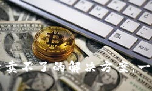 TPWallet买新币后卖不了的解决方案：一步步教你轻松处理