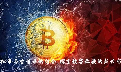 虚拟币与古董币的结合：探索数字收藏的新兴市场