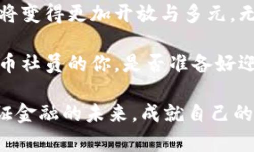 虚拟币社员：颠覆传统金融的新生力量
虚拟币, 数字货币, 加密货币, 区块链/guanjianci

引言
在人类历史的长河中，金融体系历经了无数次的变革。从最初的物物交换到纸币流通，再到如今的电子支付，金融的演变始终伴随着技术的发展。而在这个数字化迅猛发展的时代，虚拟币逐渐崭露头角，成为了一种新的金融形式。本文将探讨虚拟币社员这一新生力量，如何通过创新点和独特卖点，改变我们对金融的认知。

虚拟币的崛起
虚拟币，尤其是比特币和以太坊等加密货币，近年来显著提升了人们对数字资产的认知。这些虚拟币以其去中心化、防篡改等特点，受到越来越多人关注。不同于传统货币，虚拟币不依赖于中央银行或政府的支持。这一特点使得它们在许多国家面临监管上的挑战，但也让它们具备了巨大的潜力。

社员模式的独特性
那么，什么是虚拟币社员呢？就字面意义来看，虚拟币社员是指在某个虚拟币生态系统中，参与社区治理、投资和决策的人士。他们不仅是投资者，更是这一新生态的建设者与参与者。通过社员模式，用户在参与的同时，能够拥有更多的话语权与收益权。这样的社员机制，赋予了用户更多的参与感与归属感。

参与的多样性
虚拟币社员的参与方式多种多样。从投资者、开发者到用户，都能找到适合自己的位置。这种多样性使得社员生态形成了一个多层次、多元化的平台。比如，一个普通用户可以通过参与社区活动、提问和交流，积累经验与知识；而开发者则可以通过贡献代码、提供技术支持，推动项目的进展。

社员的收益机制
虚拟币社员不仅仅是参与者，他们的努力和贡献还可以带来实际的收益。例如，在许多区块链项目中，社员可以通过持有代币，在一定条件下获得分红。与此同时，一些项目会通过治理代币的方式，使社员能够参与投票，决定项目的未来发展方向，这不仅让他们的声音得以听见，也增加了参与的动力。

社员的经验分享与积累
虚拟币社员还承载着知识的分享与经验的交流。在一个充满热情与创造力的社区中，社员之间的互动变得尤为重要。比如，许多社员会通过线上论坛、社交媒体等平台，分享自己对于市场的看法、技术分析和投资策略。这种信息的爆炸式传播，让更多的人在参与中受益，共同推动了整个生态的成长。

去中心化的信任构建
在金融领域，信任是最重要的基石之一。而虚拟币社员通过建立去中心化的治理体系，创造了一种新的信任机制。传统金融强调的是中心化与监管，而虚拟币社员则以社区共识为基础，通过去中心化的方法来维护信任。这种新方式吸引了那些对传统金融体系持怀疑态度的人，成为了他们探索新金融的契机。

文化关联性与心理建设
伴随着虚拟币的崛起，围绕它的文化也逐渐形成。许多虚拟币社员不仅关注资产的增值，更在乎参与其中的过程与文化认同。这种文化不仅涉及技术、理念的分享，更是对“去中心化”与“自由市场”理念的共同追求。通过这种文化的氛围，社员们能够在投资之外找到更多的意义与价值。

虚拟币社员的未来展望
展望未来，虚拟币社员的作用将愈发显著。他们不仅是数字货币生态的参与者，更是推动这一新兴经济形态的实践者。随着更多的项目开始采纳社员模式，用户的参与度与创造性必将推动虚拟币的进一步发展。同时，这一模式也可能会被其他领域借鉴，促进不同社区的融合与发展。

总结
综上所述，虚拟币社员通过独特的参与模式、收益机制和文化构建，为金融领域带来了新的生机与活力。随着这一新生力量的不断壮大，未来的金融将变得更加开放与多元。无论是作为投资者、参与者，还是作为建设者，虚拟币社员都将在这个数字化时代扮演重要角色。

在这个变幻莫测的市场中，每一个人都应当保持清醒的头脑，理性参与。虚拟币不再只是冷冰冰的数字，它们承载着无数人的梦想与希望。作为虚拟币社员的你，是否准备好迎接这个未来？一起加入虚拟币的浪潮，成为这个变革的一部分吧！ 

在这段旅程中，我们要不断学习，保持对信息的敏感。虚拟币社员不仅仅是一个标签，更是一种使命。通过共同努力，推动虚拟币的生态更加完善，见证金融的未来，成就自己的梦想。
