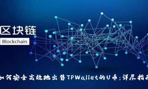 如何安全高效地出售TPWallet的U币：详尽指南