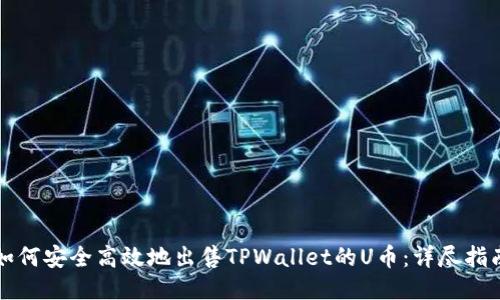 如何安全高效地出售TPWallet的U币：详尽指南
