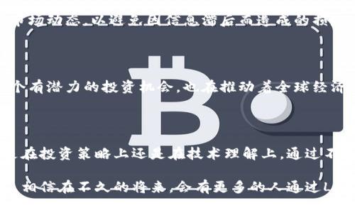   LDB虚拟币：颠覆传统金融的新兴数字资产，带你领略区块链的魅力 / 

 guanjianci LDB虚拟币, 区块链技术, 数字资产, 投资机遇 /guanjianci 

什么是LDB虚拟币？

LDB虚拟币是一种基于区块链技术的新型数字资产。作为一种去中心化的货币，LDB旨在解决传统金融体系中存在的一些局限性，比如交易费用高、结算时间慢等问题。对于许多投资者来说，LDB不仅是一种交易工具，更是开启财富新篇章的钥匙。

LDB虚拟币的独特卖点

与市面上其他虚拟货币相比，LDB具有一些特别之处。首先，其交易速度极快，用户可以在几秒钟内完成交易，这一技术优势大大提升了使用便捷性。其次，LDB采用了创新的共识机制，结合了工作量证明（PoW）和权益证明（PoS），在确保网络安全的同时，降低了资源消耗。这种创新的技术使得LDB在环保方面也走在了前列。

区块链技术的核心价值

作为LDB虚拟币的基础，区块链技术以其不可篡改、去中心化的特性而备受瞩目。它不仅为LDB的安全和透明提供了保证，也促进了全球范围内的信任建立。由于区块链上的每一笔交易都可以被验证，用户无需依赖第三方机构，从而降低了交易成本与风险。

LDB的应用场景

在实践中，LDB虚拟币的应用场景逐渐多样化。从跨境支付到智能合约，再到去中心化金融（DeFi），LDB正在迅速渗透到各个行业。举个简单的例子，一位商家可以通过LDB快速接收来自世界各地的支付，而无需经历长时间的结算过程，这无疑增强了国际贸易的效率。

未来的发展前景

LDB虚拟币的发展前景令人期待。随着区块链技术的不断成熟和经济环境的变化，越来越多的行业开始探索数字货币的应用。未来，LDB可能成为主流金融体系的一部分，甚至取代某些传统支付方式。专家预测，随着人们对数字资产认知的提升，LDB的需求只会不断增加。

如何开始投资LDB虚拟币

如果你有兴趣投资LDB虚拟币，首先需要选择一个可信赖的交易所。如今，许多交易平台都提供LDB的交易服务。注册后，你可以通过银行转账、信用卡或其他加密货币来购买LDB。在投资之前，了解市场行情、趋势和风险是非常重要的。

风险与挑战

当然，投资LDB虚拟币并非没有风险。虚拟货币市场波动性极大，价格可能在短时间内大幅波动。此外，由于技术不断更新换代，投资者需要时刻关注市场动态，以避免因信息滞后而造成的损失。最好的方式是进行详细的市场调研，制定合理的投资计划。

结语：拥抱未来的财务自由

总之，LDB虚拟币作为一种新兴的数字资产，具有颠覆传统金融体系的潜力。通过其独特的技术创新和广阔的应用场景，LDB不仅为投资者提供了一个有潜力的投资机会，也在推动着全球经济的数字化转型。未来的金融市场，或许会因LDB而变得更加开放与透明。勇于探索的你，现在就可以拥抱这一波新风潮，开启属于你的数字财富之路。

建议与展望

在投资LDB的过程中，始终保持信息的敏感性对于成功至关重要。建议你关注行业动态，参与相关的社区讨论，与其他投资者分享和交流经验。无论是在投资策略上还是在技术理解上，通过不断学习和适应，你都能更好地把握未来数字货币市场的机会。

作为一种新兴的数字资产，LDB虚拟币势必将在未来的金融市场中发挥越来越重要的作用。做好准备，紧跟潮流，才能在瞬息万变的市场中站稳脚跟。相信在不久的将来，会有更多的人通过LDB实现他们的财富梦想，为全球经济的数字化发展贡献一份力量。