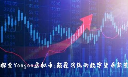 探索Yoogoo虚拟币：颠覆传统的数字货币新星