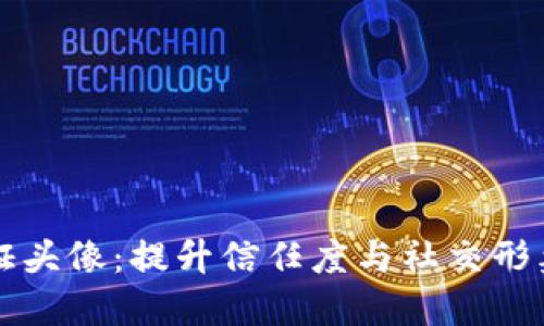 TPWallet认证头像：提升信任度与社交形象的主动选择