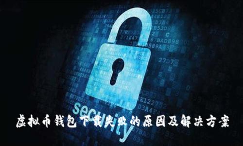 虚拟币钱包下载失败的原因及解决方案
