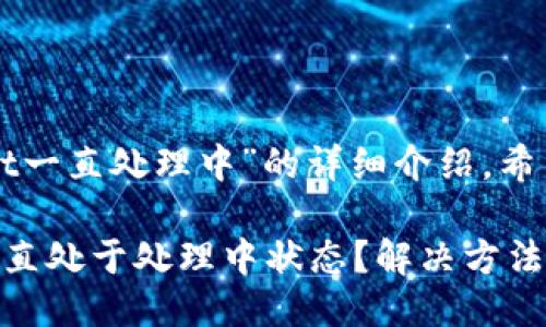以下是关于“TPWallet一直处理中”的详细介绍，希望能够满足您的需求。

TPWallet交易为何一直处于处理中状态？解决方法与建议