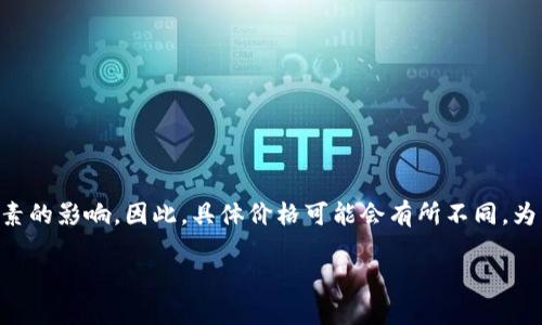 以太坊（Ethereum）的价格波动较大，通常会受到市场行情、投资者情绪和技术发展等多个因素的影响。因此，具体价格可能会有所不同。为了获知当前以太坊的实时价格，建议访问一些加密货币交易所网站或使用金融新闻应用程序。

如果你需要了解以太坊的购买指南、投资建议或最新动态，也可以随时问我！