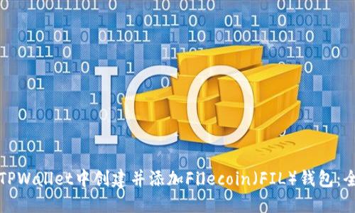 如何在TPWallet中创建并添加Filecoin（FIL）钱包：全面指南