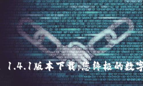 轻松获取TPWallet 1.4.1版本下载：您终极的数字资产管理解决方案