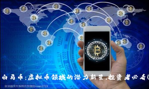 白马币：虚拟币领域的潜力新星，投资者必看！
