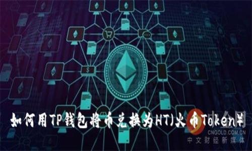如何用TP钱包将币兑换为HT（火币Token）