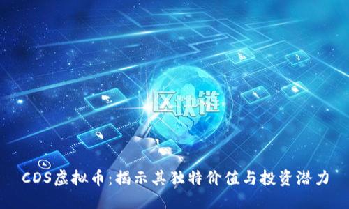 CDS虚拟币：揭示其独特价值与投资潜力