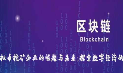 河北虚拟币挖矿企业的崛起与未来：探索数字经济的新蓝海
