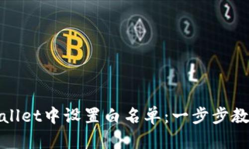 如何在TPWallet中设置白名单：一步步教你轻松搞定
