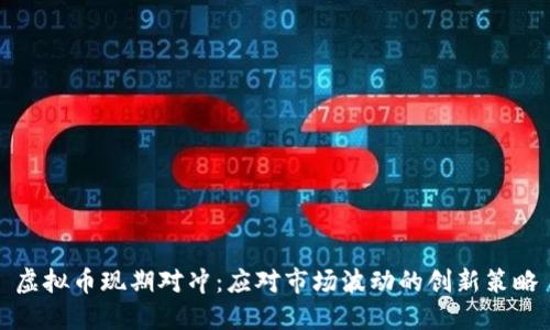 虚拟币现期对冲：应对市场波动的创新策略