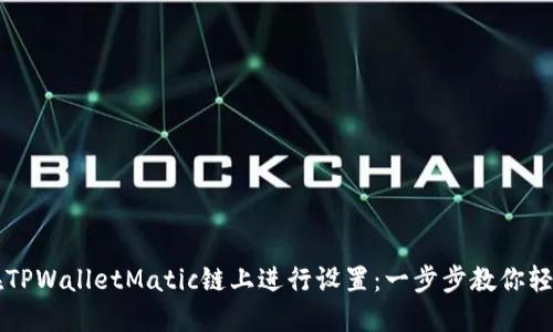 如何在TPWalletMatic链上进行设置：一步步教你轻松上手