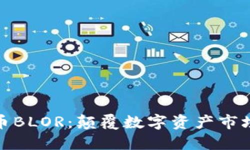 全新虚拟货币BLOR：颠覆数字资产市场的创新之选