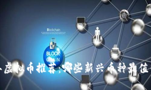 2023年虚拟币推荐：哪些新兴币种最值得投资？