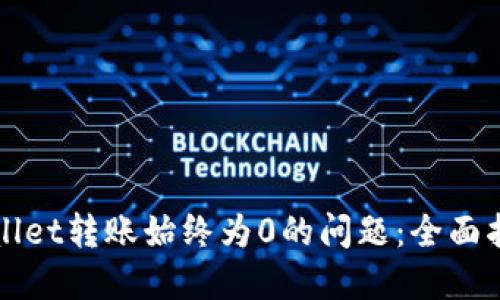 如何解决TPWallet转账始终为0的问题：全面指南与解决方案