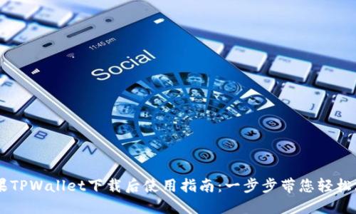苹果TPWallet下载后使用指南：一步步带您轻松上手