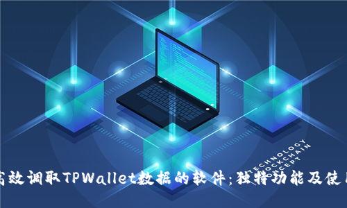 如何高效调取TPWallet数据的软件：独特功能及使用指南