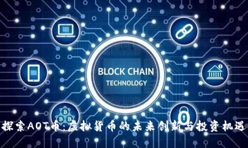 探索AOT币：虚拟货币的未来创新与投资机遇