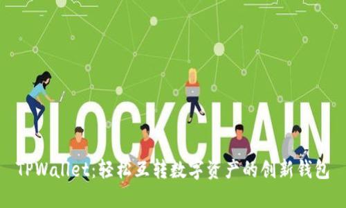 TPWallet：轻松互转数字资产的创新钱包