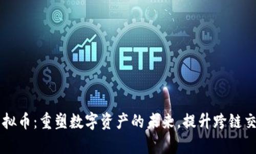 多链虚拟币：重塑数字资产的未来，提升跨链交易效率