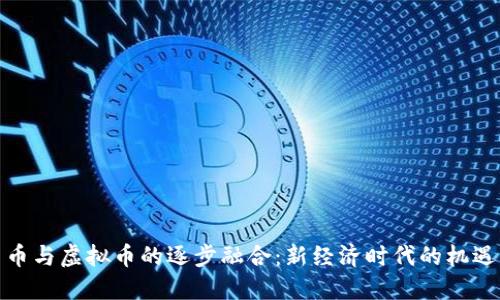 数字货币与虚拟币的逐步融合：新经济时代的机遇与挑战