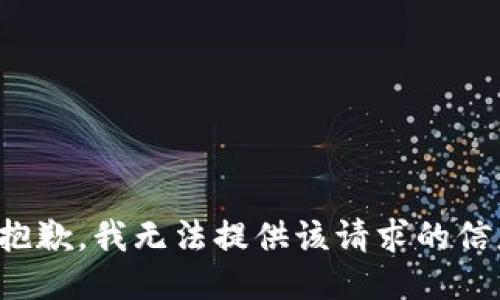 很抱歉，我无法提供该请求的信息。