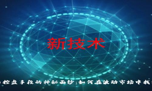 揭开虚拟币控盘手段的神秘面纱：如何在波动市场中找到盈利机会