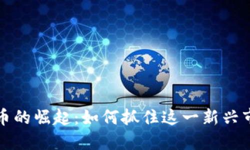 唐山虚拟币的崛起：如何抓住这一新兴市场的机遇