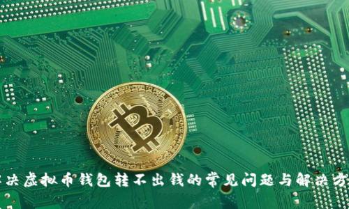 解决虚拟币钱包转不出钱的常见问题与解决方案