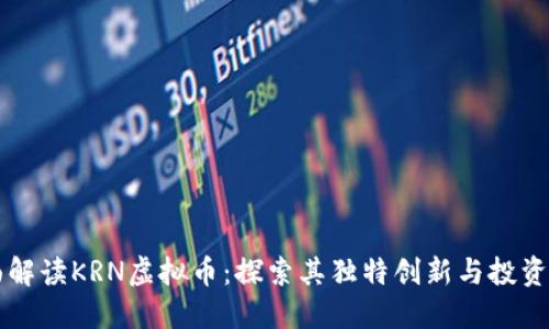 全面解读KRN虚拟币：探索其独特创新与投资潜力